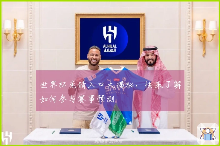 世界杯竞猜入口大揭秘，快来了解如何参与赛事预测