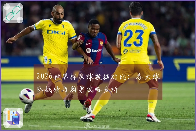 2026世界杯买球数据对比：各大球队战绩与购票攻略分析