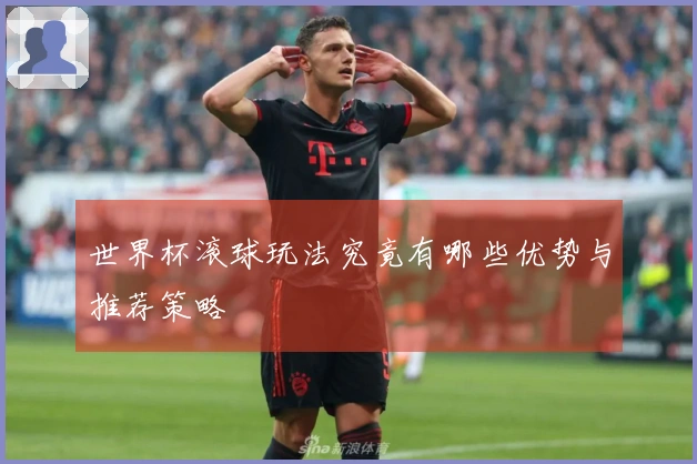 世界杯滚球玩法究竟有哪些优势与推荐策略