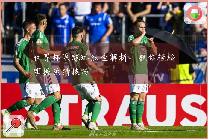 世界杯滚球玩法全解析，教你轻松掌握竞猜技巧