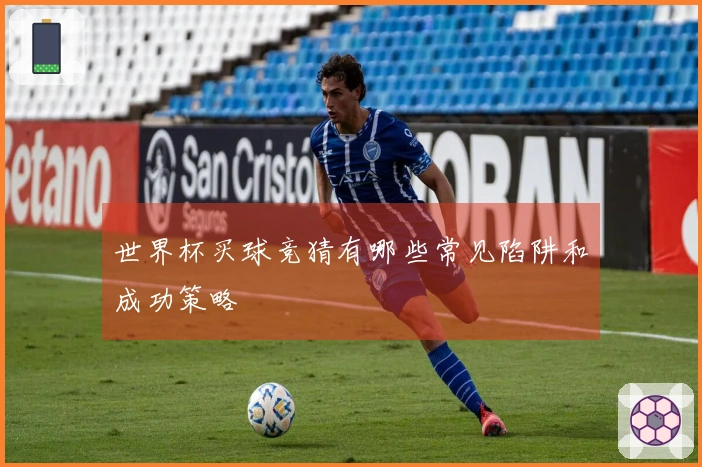 世界杯买球竞猜有哪些常见陷阱和成功策略