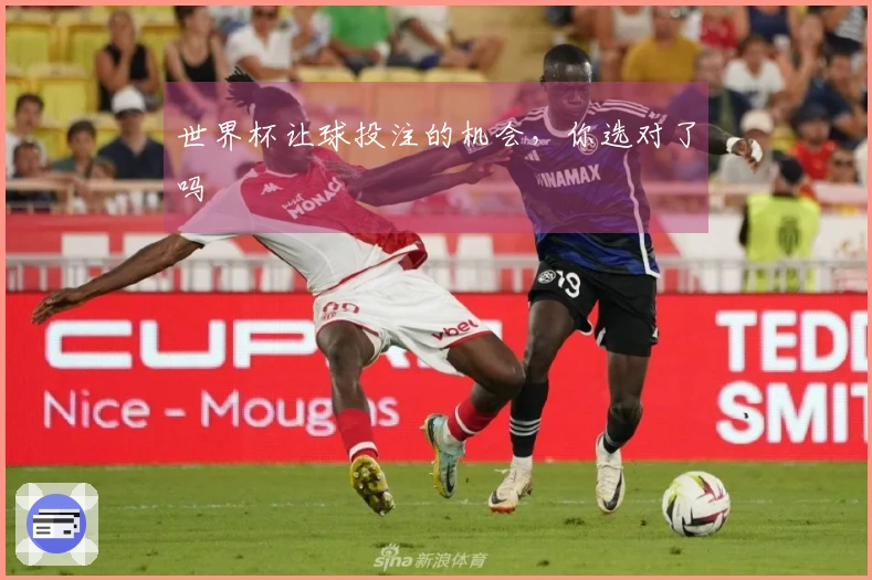 世界杯让球投注的机会，你选对了吗
